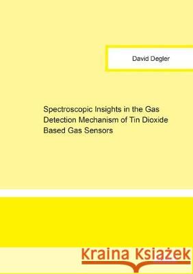 Spectroscopic Insights in the Gas Detection Mechanism of Tin Dioxide Based Gas Sensors David  Degler 9783844055092 Shaker Verlag GmbH, Germany