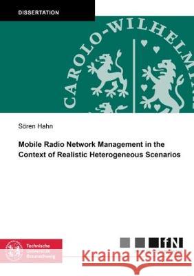 Mobile Radio Network Management in the Context of Realistic Heterogeneous Scenarios Sören Hahn 9783844055573 Shaker Verlag GmbH, Germany