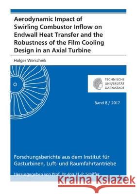 Aerodynamic Impact of Swirling Combustor Inflow on Endwall Heat Transfer and the Robustness of the Film Cooling Design in an Axial Turbine Holger Werschnik 9783844055917