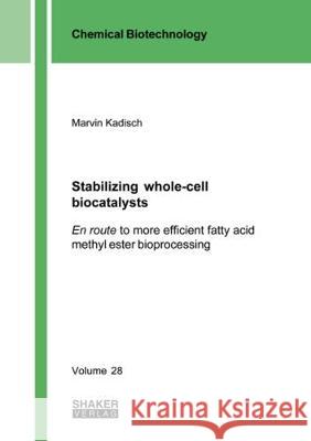 Stabilizing whole-cell biocatalysts: En route to more efficient fatty acid methyl ester bioprocessing Marvin  Kadisch 9783844056105 Shaker Verlag GmbH, Germany