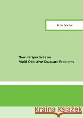 New Perspectives on Multi-Objective Knapsack Problems Britta Schulze 9783844056310 Shaker Verlag GmbH, Germany