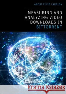 Measuring and Analyzing Video Downloads in BitTorrent Andri Filip Lareida 9783844056525 Shaker Verlag GmbH, Germany