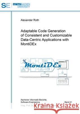 Adaptable Code Generation of Consistent and Customizable Data-Centric Applications with MontiDEx Alexander  Roth 9783844056884 Shaker Verlag GmbH, Germany