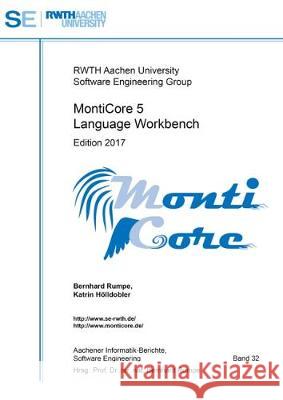 MontiCore 5 Language Workbench: Edition 2017 RWTH Aachen University Software Engineering Group, Bernhard Rumpe, Katrin Holldobler 9783844057133