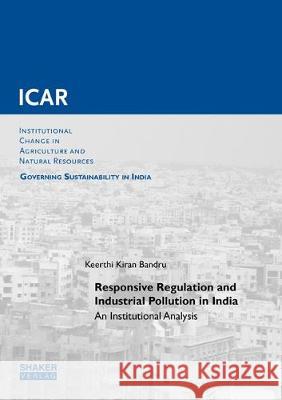 Responsive Regulation and Industrial Pollution in India: An Institutional Analysis Keerthi Kiran Bandru 9783844057959