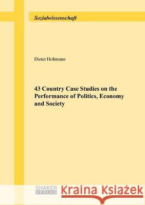 43 Country Case Studies on the Performance of Politics, Economy and Society Dieter Holtmann 9783844058178 Shaker Verlag GmbH, Germany