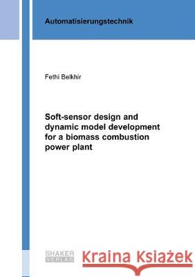 Soft-sensor design and dynamic model development for a biomass combustion power plant Fethi Belkhir 9783844058321 Shaker Verlag GmbH, Germany