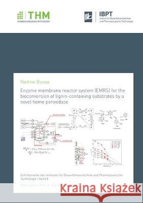 Enzyme membrane reactor system (EMRS) for the bioconversion of lignin-containing substrates by a novel heme peroxidase Nadine Busse 9783844058543 Shaker Verlag GmbH, Germany