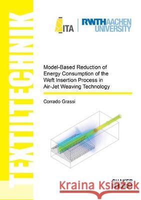 Model-Based Reduction of Energy Consumption of the Weft Insertion Process in Air-Jet Weaving Technology Corrado Grassi 9783844058642