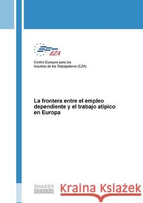 La frontera entre el empleo dependiente y el trabajo atípico en Europa Centro Europeo para los Asuntos de los Trabajadores (EZA), Yennef Vereycken, Miet Lamberts 9783844058840 Shaker Verlag GmbH, Germany