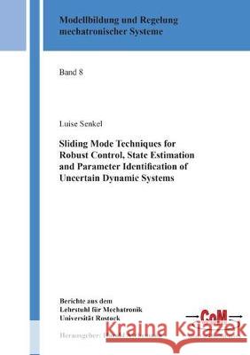 Sliding Mode Techniques for Robust Control, State Estimation and Parameter Identification of Uncertain Dynamic Systems Luise Senkel 9783844058932 Shaker Verlag GmbH, Germany