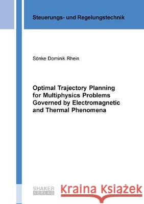 Optimal Trajectory Planning for Multiphysics Problems Governed by Electromagnetic and Thermal Phenomena Sonke Dominik Rhein 9783844058987 Shaker Verlag GmbH, Germany