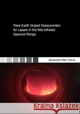Rare-Earth-Doped Sesquioxides for Lasers in the Mid-Infrared Spectral Range Alexander Marc Heuer 9783844059854 Shaker Verlag GmbH, Germany