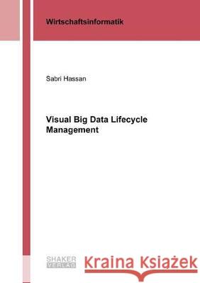 Visual Big Data Lifecycle Management Sabri Hassan   9783844060256 Shaker Verlag GmbH, Germany