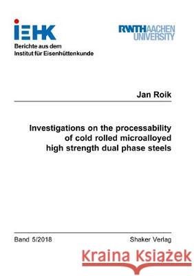 Investigations on the processability of cold rolled microalloyed high strength dual phase steels Jan Roik 9783844060812 Shaker Verlag GmbH, Germany
