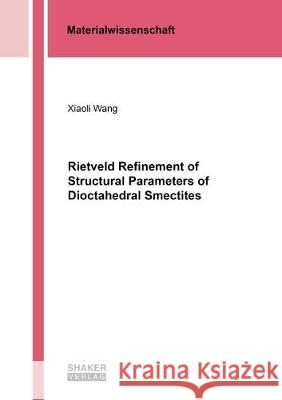 Rietveld Refinement of Structural Parameters of Dioctahedral Smectites Xiaoli Wang 9783844061192 Shaker Verlag GmbH, Germany