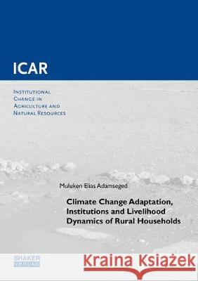 Climate Change Adaptation, Institutions and Livelihood Dynamics of Rural Households Muluken Elias Adamseged 9783844061222 Shaker Verlag GmbH, Germany