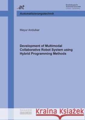 Development of Multimodal Collaborative Robot System using Hybrid Programming Methods Mayur Andulkar 9783844061246 Shaker Verlag GmbH, Germany