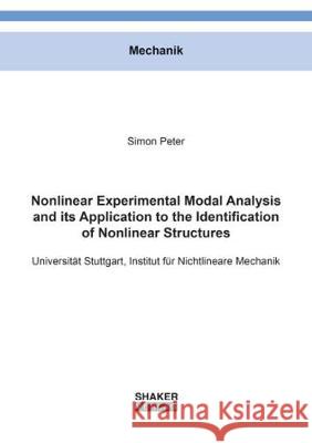 Nonlinear Experimental Modal Analysis and its Application to the Identification of Nonlinear Structures Simon Peter 9783844061369 Shaker Verlag GmbH, Germany