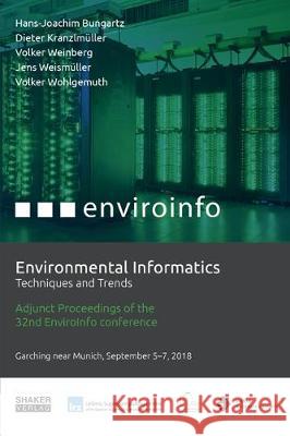 Environmental Informatics: Techniques and Trends: Adjunct Proceedings of the 32nd edition of the EnviroInfo – the long standing and established international and interdisciplinary conference series on Hans-Joachim Bungartz, Dieter Kranzlmüller, Volker Weinberg, Jens Weismüller, Volker Wohlgemuth 9783844061383