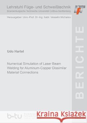 Numerical Simulation of Laser Beam Welding for Aluminum-Copper Dissimilar Material Connections Udo Hartel 9783844061840 Shaker Verlag GmbH, Germany