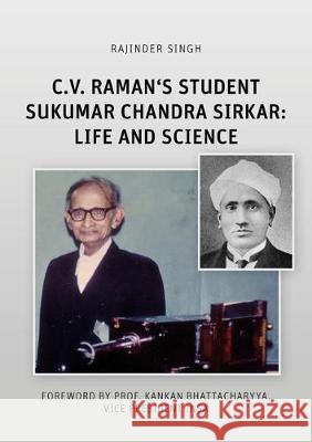 C.V. Raman's Student Sukumar Chandra Sirkar: Life and Science Rajinder Singh 9783844062113