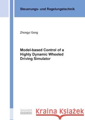Model-based Control of a Highly Dynamic Wheeled Driving Simulator Zhongyi Gong 9783844062182