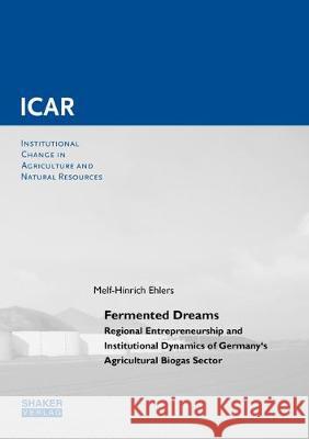 Regional Entrepreneurship and Institutional Dynamics of Germany's Agricultural Biogas Sector Melf-Hinrich Ehlers 9783844062199 Shaker Verlag GmbH, Germany