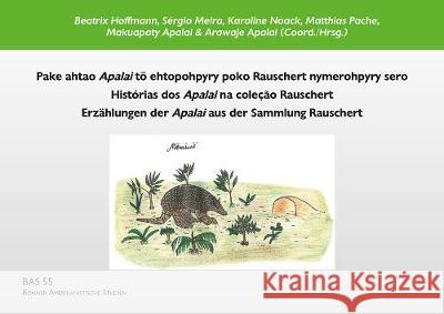 Pake ahtao Apalai to ehtopohpyry poko Rauschert nymerohpyry sero: Histórias dos Apalai na coleção Rauschert. Erzählungen der Apalai aus der Sammlung Rauschert Beatrix Hoffmann, Sérgio Meira, Karoline Noack, Matthias Pache, Makuapoty Apalai, Arawaje Apalai 9783844062298 Shaker Verlag GmbH, Germany