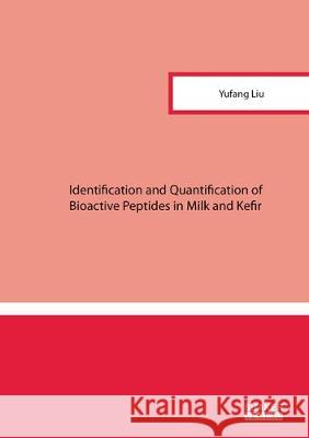 Identification and Quantification of Bioactive Peptides in Milk and Kefir Yufang Liu 9783844062625