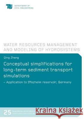 Conceptual simplifications for long-term sediment transport simulations: – Application to Iffezheim reservoir, Germany Qing Zhang 9783844063356 Shaker Verlag GmbH, Germany