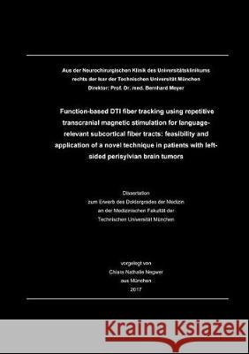 Function-based DTI fiber tracking using repetitive transcranial magnetic stimulation for language-relevant subcortical fiber tracts: feasibility and application of a novel technique in patients with l Chiara Nathalie Negwer 9783844063530 Shaker Verlag GmbH, Germany