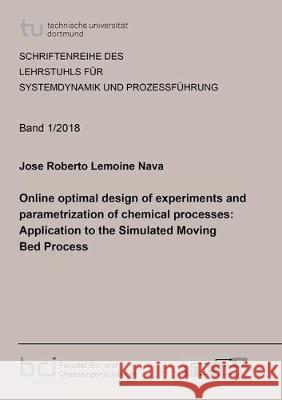 Online optimal design of experiments and parametrization of chemical processes: Application to the Simulated Moving Bed Process Jose Roberto Lemoine Nava 9783844063592
