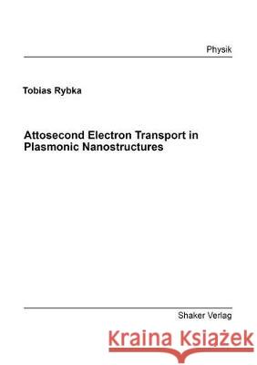 Attosecond Electron Transport in Plasmonic Nanostructures Tobias Rybka 9783844063981 Shaker Verlag GmbH, Germany