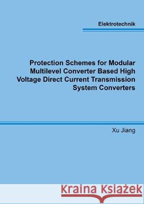Protection Schemes for Modular Multilevel Converter Based High Voltage Direct Current Transmission System Converters Xu Jiang 9783844064506 Shaker Verlag GmbH, Germany