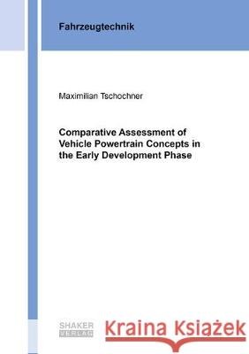 Comparative Assessment of Vehicle Powertrain Concepts in the Early Development Phase Maximilian Tschochner 9783844064612