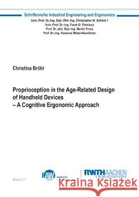 Proprioception in the Age-Related Design of Handheld Devices – A Cognitive Ergonomic Approach Christina Bröhl 9783844065039 Shaker Verlag GmbH, Germany
