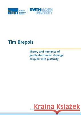 Theory and numerics of gradient-extended damage coupled with plasticity Tim Brepols 9783844065121 Shaker Verlag GmbH, Germany