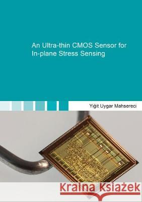 An Ultra-thin CMOS Sensor for In-plane Stress Sensing Yiğit Uygar Mahsereci 9783844065138 Shaker Verlag GmbH, Germany