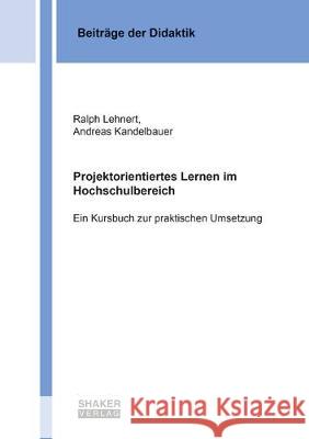 Projektorientiertes Lernen im Hochschulbereich: Ein Kursbuch zur praktischen Umsetzung Ralph Lehnert, Andreas Kandelbauer 9783844065381 Shaker Verlag GmbH, Germany