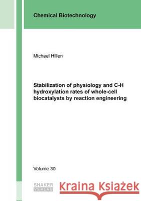 Stabilization of physiology and C-H hydroxylation rates of whole-cell biocatalysts by reaction engineering Michael Hillen 9783844065756 Shaker Verlag GmbH, Germany