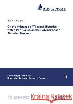 On the Influence of Thermal Histories within Part Cakes on the Polymer Laser Sintering Process Stefan Josupeit 9783844067200 Shaker Verlag GmbH, Germany