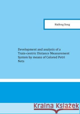 Development and analysis of a Train-centric Distance Measurement System by means of Colored Petri Nets Haifeng Song 9783844067422 Shaker Verlag GmbH, Germany