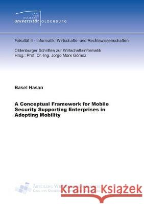 A Conceptual Framework for Mobile Security Supporting Enterprises in Adopting Mobility Basel Hasan 9783844067996 Shaker Verlag GmbH, Germany