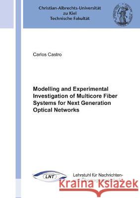Modelling and Experimental Investigation of Multicore Fiber Systems for Next Generation Optical Networks Carlos Castro 9783844068405