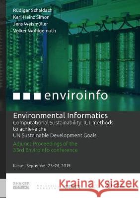 Environmental Informatics: Computational Sustainability: ICT methods to achieve the UN Sustainable Development Goals: Adjunct Proceedings of the 33rd edition of the EnviroInfo - the long standing and  Rudiger Schaldach Karl-Heinz Simon Jens Weismuller 9783844068474 Shaker Verlag GmbH, Germany