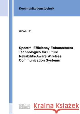 Spectral Efficiency Enhancement Technologies for Future Reliability-Aware Wireless Communication Systems Qinwei He 9783844068887 Shaker Verlag GmbH, Germany