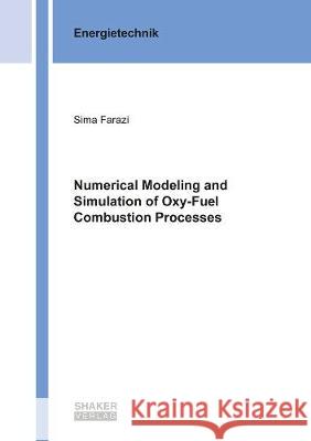 Numerical Modeling and Simulation of Oxy-Fuel Combustion Processes Sima Farazi 9783844070323 Shaker Verlag GmbH, Germany