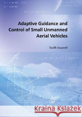 Adaptive Guidance and Control of Small Unmanned Aerial Vehicles Toufik Souanef 9783844070422 Shaker Verlag GmbH, Germany