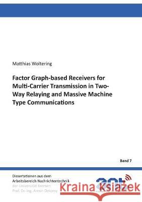 Factor Graph-based Receivers for Multi-Carrier Transmission in Two-Way Relaying and Massive Machine Type Communications Matthias Woltering 9783844070507 Shaker Verlag GmbH, Germany